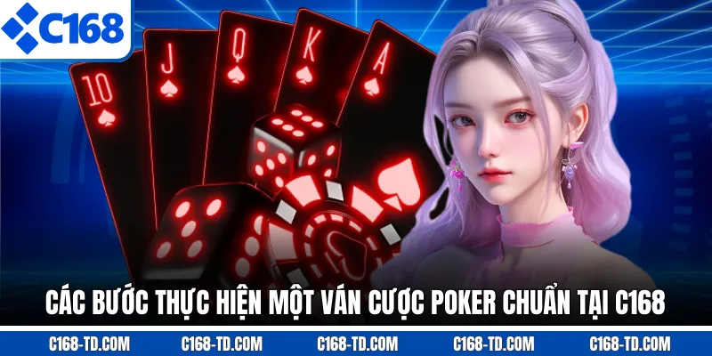 Các Bước Thực Hiện Một Ván Cược Poker Chuẩn Tại C168