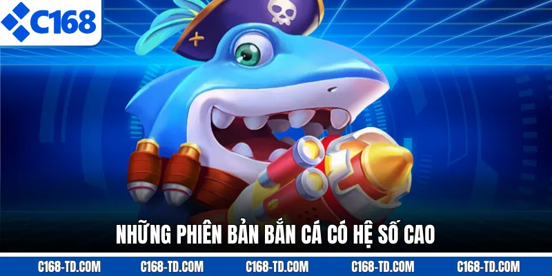 Những Phiên Bản Bắn Cá Có Hệ Số Cao