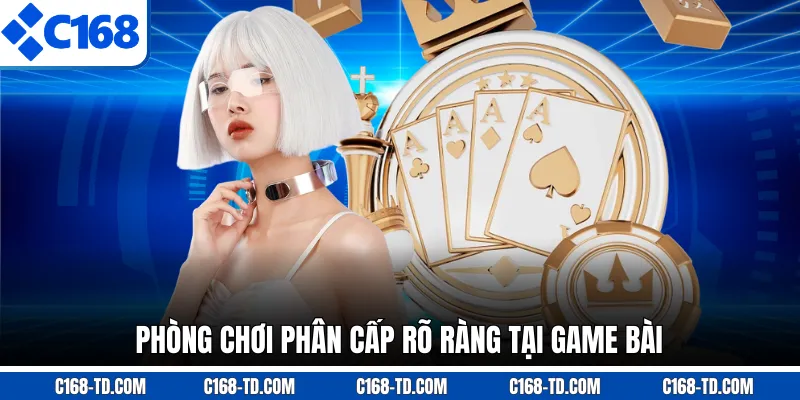 Phòng Chơi Phân Cấp Rõ Ràng Tại Game Bài